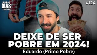 DEIXE DE SER POBRE EDUARDO PRIMO POBRE  Irmãos Dias Podcast 124 [upl. by Eelsnia]