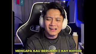 MENGAPA KAU BERUBAH  VALDY NYONK  COVER BY KAY KHYDIR [upl. by Lyrehs493]