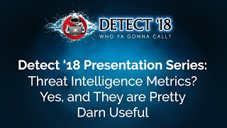 Threat Intelligence Metrics Yes and They are Pretty Darn Useful Detect ‘18 Presentation Series [upl. by Elison742]