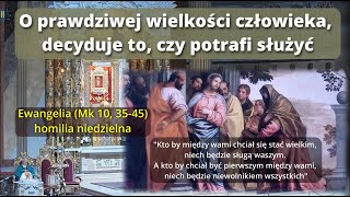 O prawdziwej wielkości człowieka decyduje to czy potrafi służyć Mk 10 3545 homilia niedzielna [upl. by Ormond]