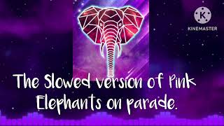 The Slowed version of Pink Elephants on parade [upl. by Wenona]