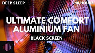 Fan Noise for Ultimate Comfort  Soothing Aluminium Fan Noise Sleep Sound  10 Hours Black Screen [upl. by Earehc891]