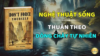 Nghệ thuật sống thuận theo dòng chảy tự nhiên  Để thành công đến một cách dễ dàng mà không ép buộc [upl. by Ossy]