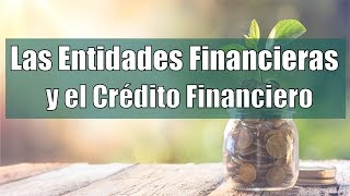 Las Entidades Financieras y el crédito financiero [upl. by Nirek]