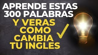 APRENDE Estas 300 PALABRAS y VeRáS Como CAMBIA Tu INGLES voz inglés y español [upl. by Covell]