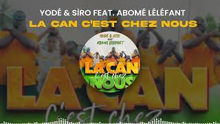 YODÉ ET SIRO feat ABOMÉ LÉLÉFANT  LA CAN CEST CHEZ NOUS Audio Officiel [upl. by Laurance]