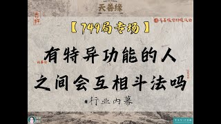 【749局专场】有特异功能的人之间会互相斗法吗？行业内幕 [upl. by Ytte664]