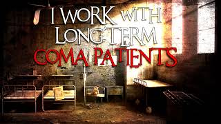 quotI Work in a Facility for LongTerm Coma Patientsquot Creepypasta [upl. by Cahan156]