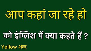 आप कहां जा रहे हो को इंग्लिश में क्या कहते हैं आप कहां जा रहे हो का मतलब क्या होता है [upl. by Schaaff671]