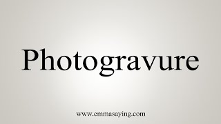 How To Say Photogravure [upl. by Notnelc]