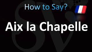 How to Pronounce Aix la Chapelle CORRECTLY [upl. by Eizeerb8]