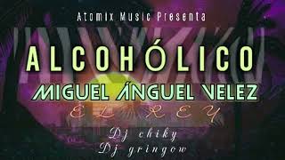 Alcohólico  Miguel Angel Vélez El Rey Producciones Dj Chiky  Dj Gringow  Atomix Music [upl. by Mouldon]