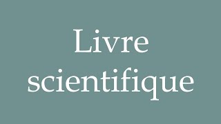 How to Pronounce Livre scientifique Scientific book Correctly in French [upl. by Duke497]