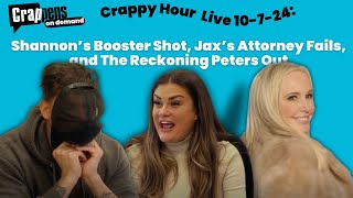 Crappy Hour 100724 Shannon’s Booster Shot Jax’s Attorney Fails and The Reckoning Peters Out [upl. by Guise]