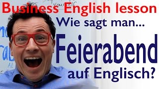 Wie sagt man Feierabend auf Englisch Free Business English lesson Kostenlos Englisch lernen [upl. by Akemhs]