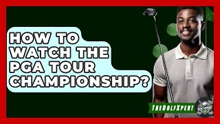 How To Watch The PGA Tour Championship  The Golf Xpert [upl. by Orat]