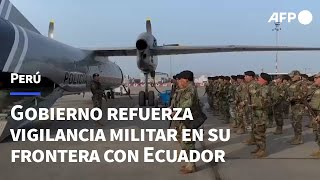 Perú declara en emergencia toda su frontera con Ecuador y refuerza vigilancia militar  AFP [upl. by Aical]