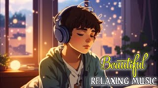 Soothing Relaxing Music  Soft Music For Sleep Study And Relaxation  Beautiful Relaxing Music [upl. by Heindrick]