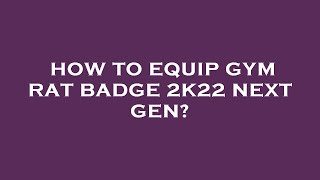 How to equip gym rat badge 2k22 next gen [upl. by Adnema]