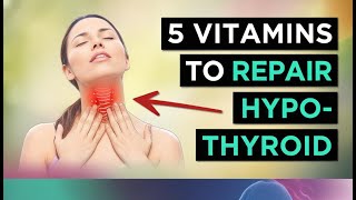 5 Vitamins For HYPOTHYROIDISM amp HASHIMOTOS Underactive Thyroid [upl. by Ytsihc]