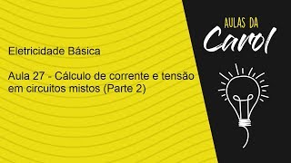 Eletricidade Básica  Aula 27  Cálculo de corrente e tensão em circuitos mistos Parte 2 [upl. by Nydnarb761]