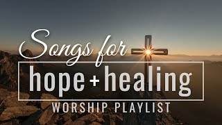 Songs for Hope and Healing Worship Songs Playlist [upl. by Travus]