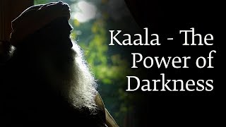 Kaala  The Power of Darkness  Sadhguru [upl. by Francoise]