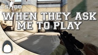 CSGO  When they ask me to play [upl. by Jacobsen]