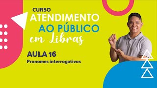 AULA 16  Pronomes interrogativos  Curso de atendimento ao público em Libras [upl. by Mitinger]