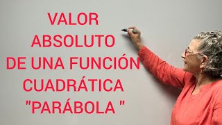 VALOR ABSOLUTO DE UNA FUNCIÓN CUADRÁTICA quotPARÁBOLA quot [upl. by Oicneconi]