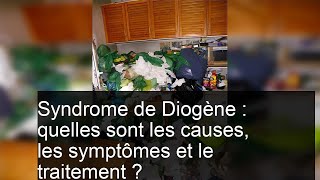 Le syndrome de Diogène syndrome sénile questce que cest [upl. by Bruner]