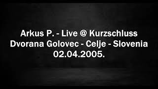 Arkus P  Live  Kurzschluss  Dvorana Golovec Celje Slovenia 02042005 [upl. by Teodora92]