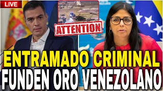 INSÓLITO  DELCY VENDIÓ Y FUNDE EL ORO VENEZOLANO A MIEMBROS DEL GOBIERNO ESPAÑOL  Informe Final [upl. by Eytteb]