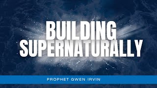 Building Supernaturally  Prophet Gwendolyn Irvin [upl. by Flemings]