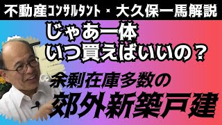 郊外の新築戸建ては一体いつ買えばいいの？【不動産コンサルタントの大久保一馬解説シリーズ】 [upl. by Milstone]