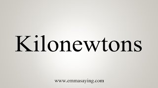 How To Say Kilonewtons [upl. by Gnoud638]