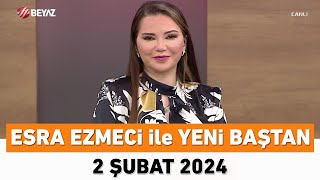 Esra Ezmeci ile Yeni Baştan 2 Şubat 2024 [upl. by Wallache531]