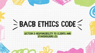 BCBA exam BACB ethics code Section 3—Responsibility to Clients and Stakeholders 3 [upl. by Aleunam]