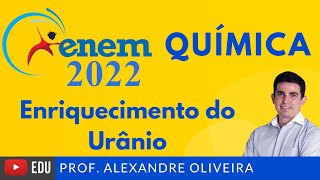 Resolução da Prova de Química do ENEM 2022 Radioatividade Enriquecimento do Urânio Questão 97 Azul [upl. by Meridel]