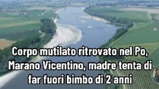 Corpo mutilato ritrovato nel Po Marano Vicentino madre tenta di far fuori bimbo di 2 anni [upl. by Gardel]