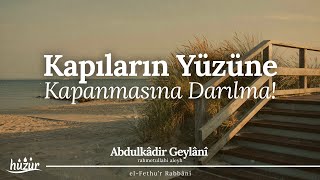 Kapıların yüzüne kapanmasına darılma  Abdulkadir Geylani [upl. by Skvorak]