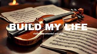 BUILD MY LIFE Anointed Violin Worship InstrumentalPeaceful Music for Prayer and Reflection [upl. by Simson19]