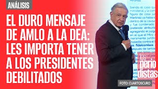 Análisis ¬ El duro mensaje de AMLO a la DEA les importa tener a los presidentes debilitados [upl. by Nikolos]