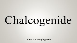 How To Say Chalcogenide [upl. by Rachele]