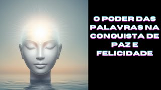 O Poder das Palavras na Conquista de Paz e Felicidade [upl. by Ottilie]