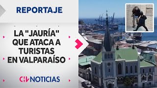 ATACAN EN MASA A TURISTAS Alerta en Valparaíso por peligrosa banda quotLa Jauríaquot  Reportajes CHV [upl. by Perle]