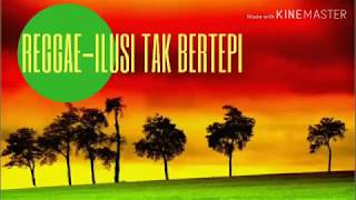 ILUSI TAK BERTEPI REGGAE VERSION LIRIK [upl. by Burroughs]