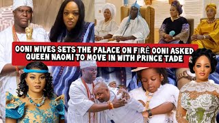 Ooni Wives Sets the Palace on Fịrê Ooni Asked Queen Naomi to Move in with Prince Tade [upl. by Aldredge]