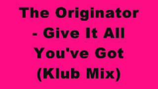 The Originator  Give It All Youve Got Klub Mix [upl. by Clova]