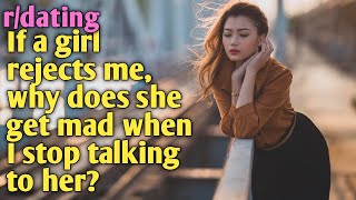 askreddit  If a girl rejects me why does she get mad when I stop talking to her  rdating [upl. by Yssej]